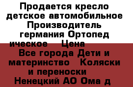 Продается кресло детское автомобильное.Производитель германия.Ортопед ическое  › Цена ­ 3 500 - Все города Дети и материнство » Коляски и переноски   . Ненецкий АО,Ома д.